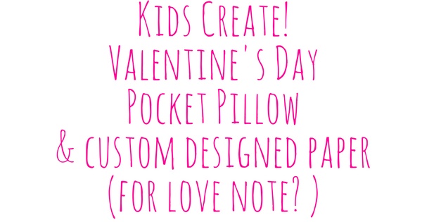 Kids Create! Heart Pillow with Pocket ~ Valentine's Day Treat