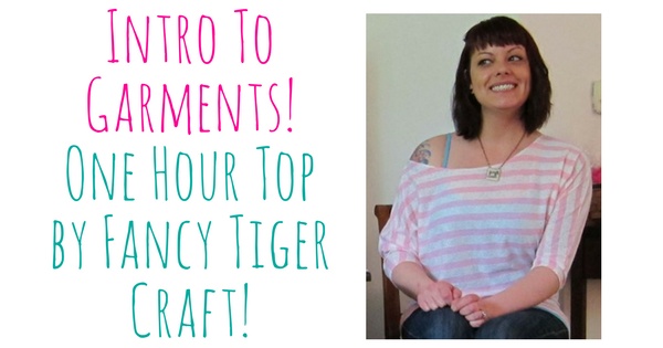 Intro To Garments - Fancy Tiger Crafts One Hour Top