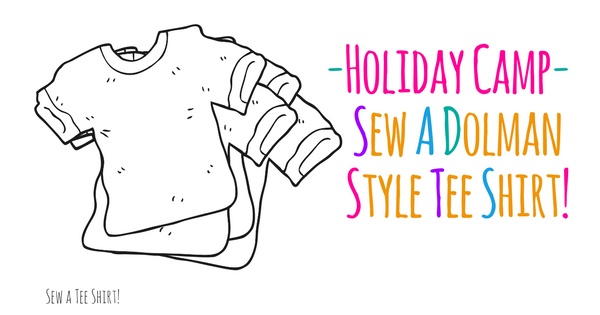 Holiday Camp - Kids - Sew a Dolman Style Tee Shirt