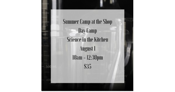 Summer Camp at the Shop - Science in the Kitchen