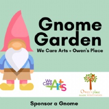 We Care Arts & Owen’s Place Gnome Garden
