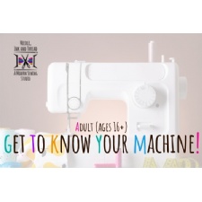 Get to Know Your Machine - Adult Sewing Basics