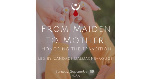From Maiden To Mother: Honoring The Transition *A Ceremony With Candace Dalmange-Rouge*