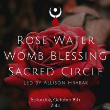 Rose Water Womb Blessing Sacred Circle W/ Allison Hrabak