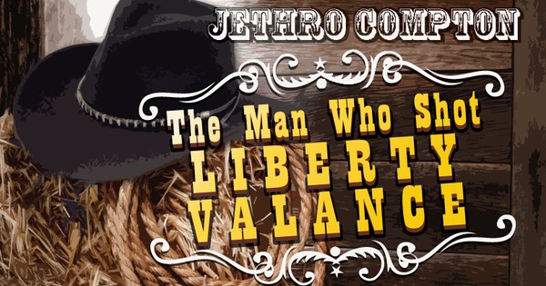 The Man Who Shot Liberty Valance by Jethro Compton