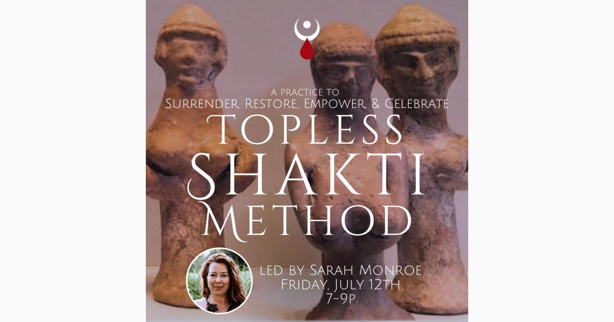 Topless Shakti Method: A Practice to Surrender, Restore, Empower, & Celebrate