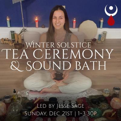 Tea Ceremony + Sound Bath Experience for the Winter Solstice - Led by Jesse Sage