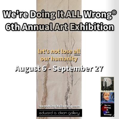 We're Doing It ALL Wrong® - 6th Annual Art Exhibition